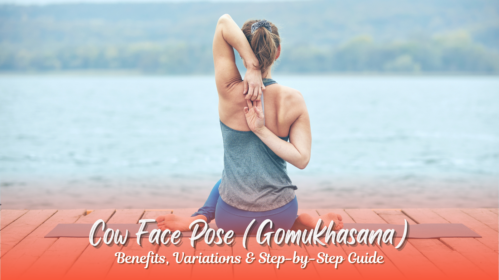 Cow Face Pose (Gomukhasana) – Benefits, Variations & Step-by-Step Guide