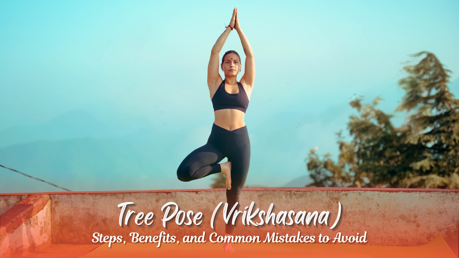 Tree Pose (Vrikshasana): Steps, Benefits, and Common Mistakes to Avoid