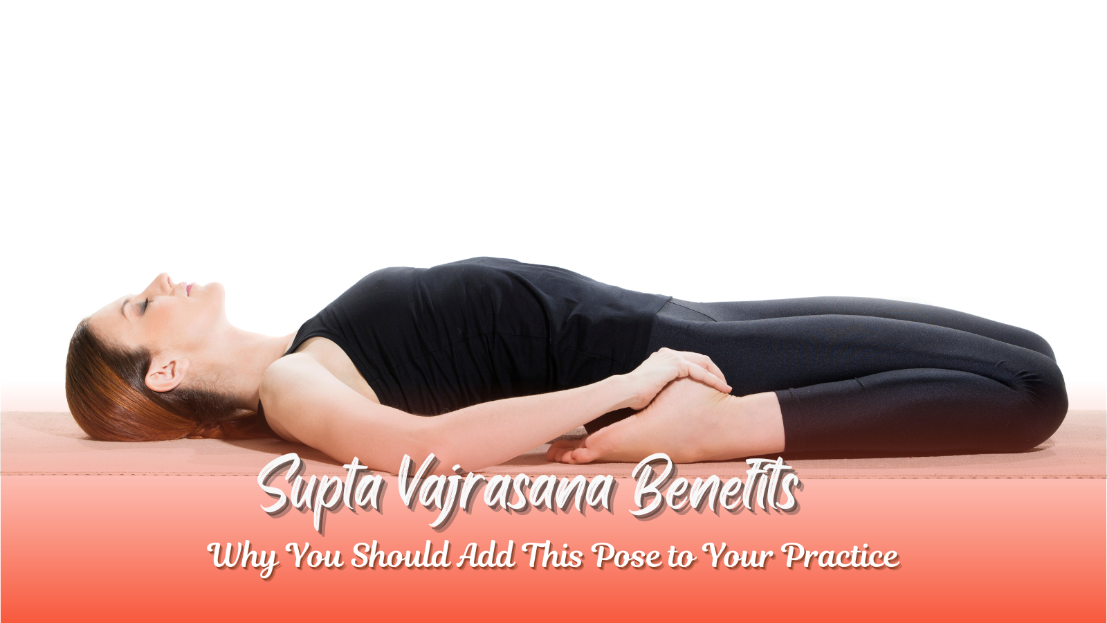 Supta Vajrasana Benefits: Why You Should Add This Pose to Your Practice