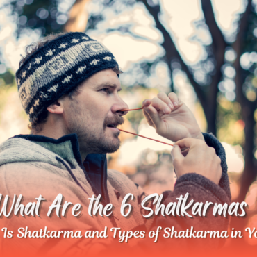 What Are the 6 Shatkarmas? What Is Shatkarma in Yoga and Types of Shatkarma