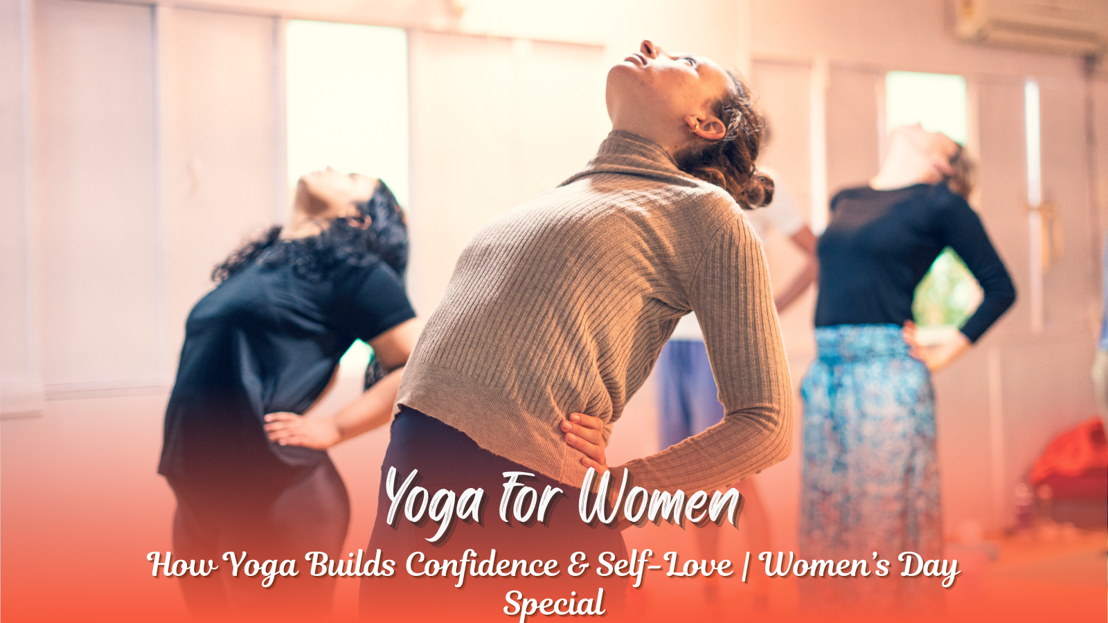 Yoga for Women: How Yoga Builds Confidence & Self-Love | Women’s Day Special